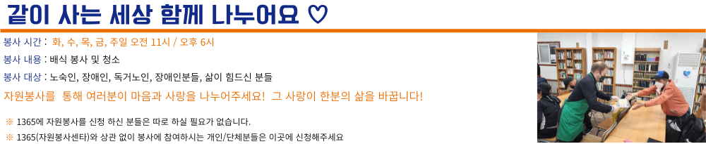 ※ 자원봉사가능시간 (화, 수, 목, 금, 주일 - 오전 6시~9시 오후 3시~6시 저녁 6시~9시까지입니다) ※  자원봉사신청을 1365에 하신 분들은 따로 신청 하실 필요가 없습니다. ※ 1365(자원봉사센터)와 상관없이 봉사에 참여하실 분들은 이곳에 봉사신청을 해주세요